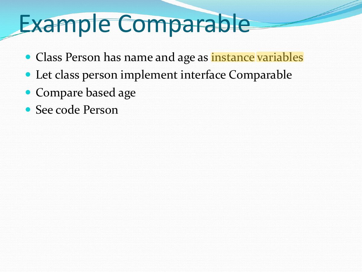 Slide 7:  Class Person has name and age as instance variables  Let class person implement interface Comparable