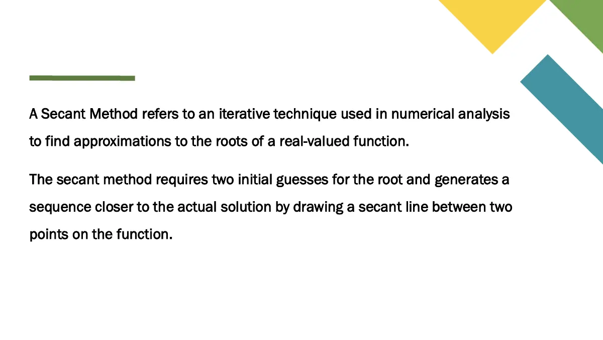 Slide 9: A Secant Method refers to an iterative technique used in numerical analysis