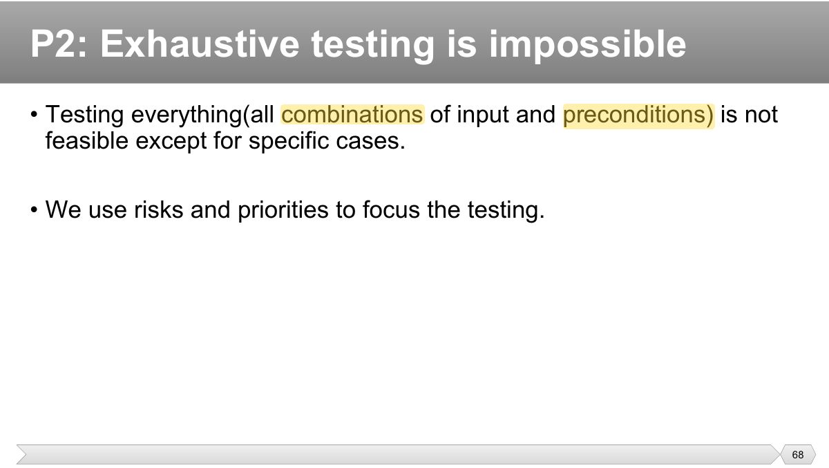 Slide 68: • Testing everything(all combinations of input and preconditions) is not feasible except for specific cases.