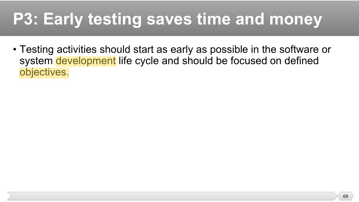 Slide 69: • Testing activities should start as early as possible in the software or system development life cycle and should be focused on defined
