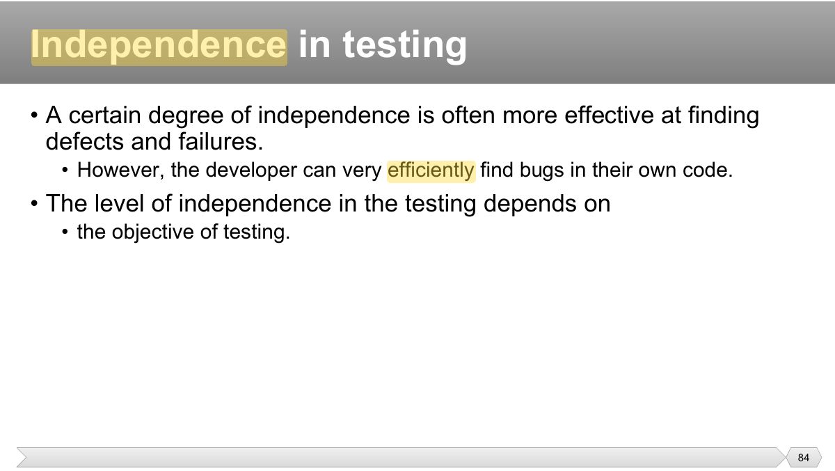 Slide 84: • A certain degree of independence is often more effective at finding defects and failures.