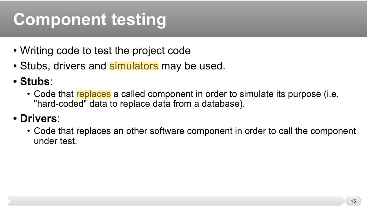 Slide 15: • Writing code to test the project code • Stubs, drivers and simulators may be used.