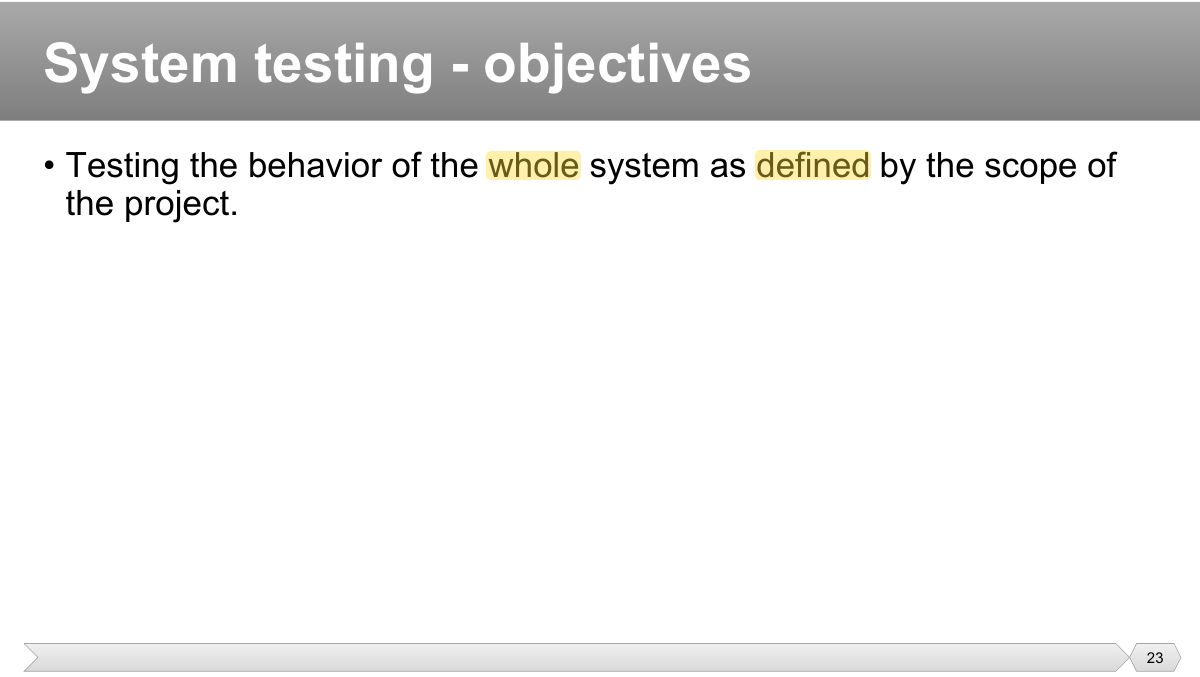 Slide 23: • Testing the behavior of the whole system as defined by the scope of the project.