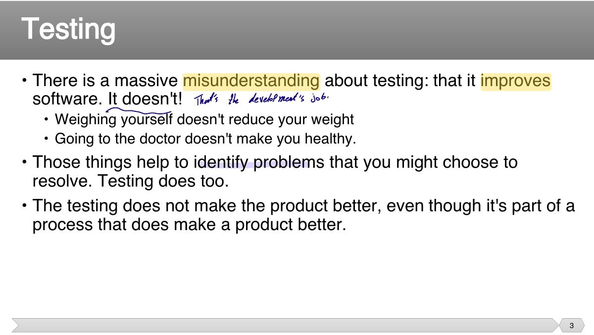 Slide 3: • There is a massive misunderstanding about testing: that it improves software. It doesn't!