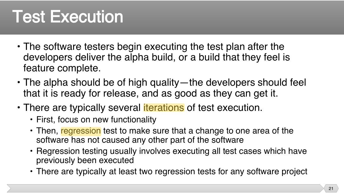 Slide 21: • The software testers begin executing the test plan after the developers deliver the alpha build, or a build that they feel is