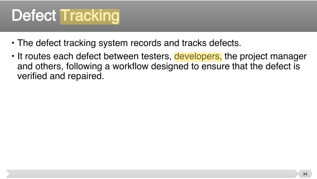 Slide 34: • The defect tracking system records and tracks defects. • It routes each defect between testers, developers, the project manager
