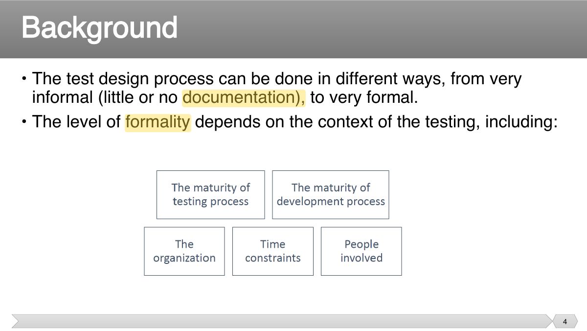 Slide 4: • The test design process can be done in different ways, from very informal (little or no documentation), to very formal.