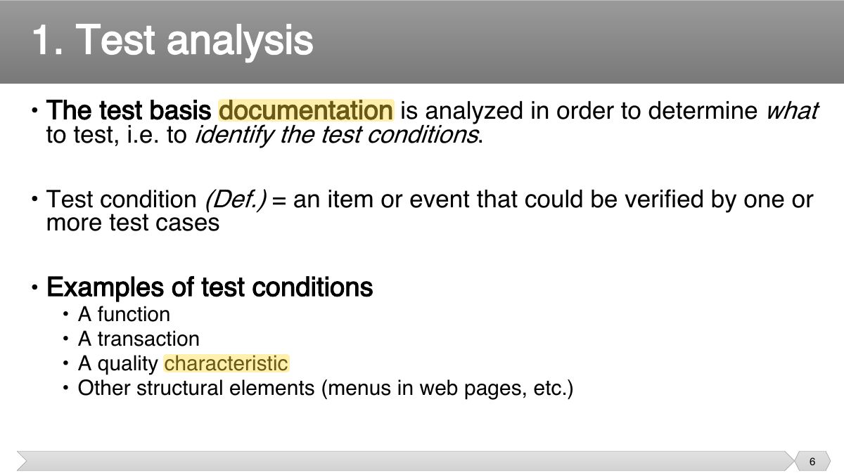Slide 6: • The test basis documentation is analyzed in order to determine what to test, i.e. to identify the test conditions .