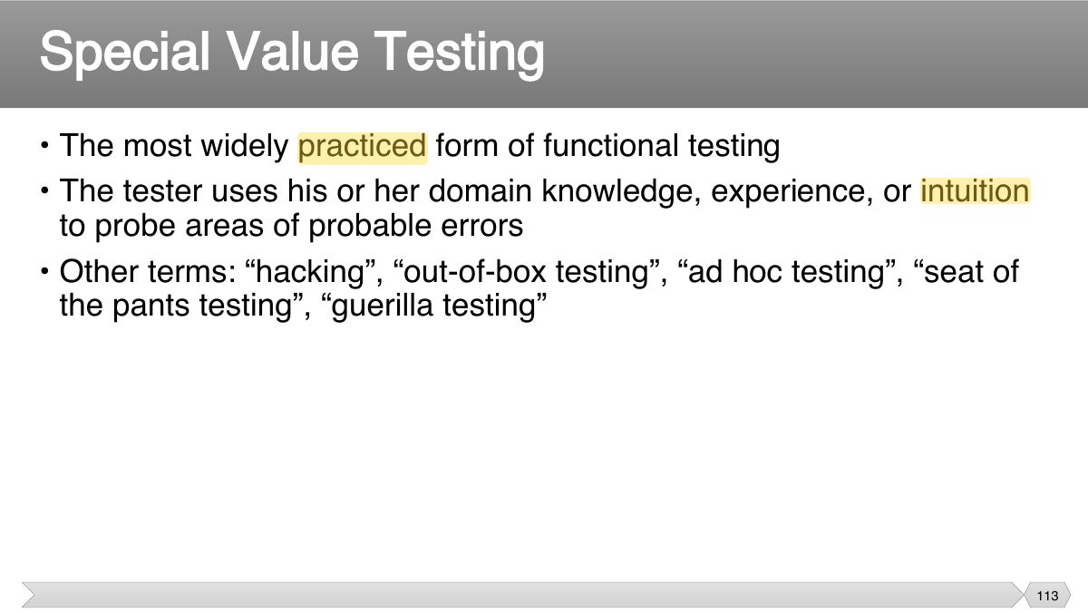 Slide 113: • The most widely practiced form of functional testing • The tester uses his or her domain knowledge, experience, or intuition
