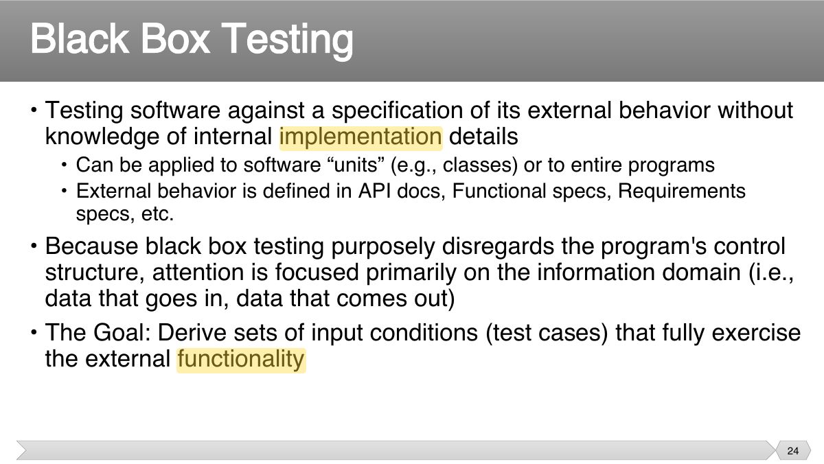 Slide 24: • Testing software against a specification of its external behavior without knowledge of internal implementation details