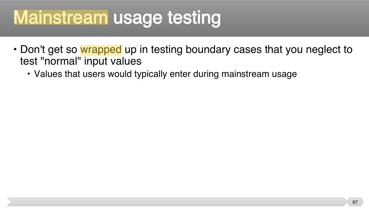Slide 67: • Don't get so wrapped up in testing boundary cases that you neglect to test "normal" input values