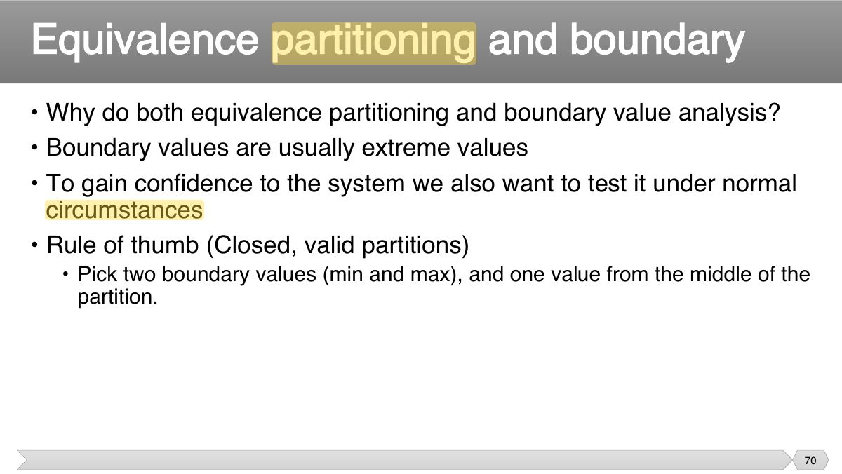 Slide 70: • Why do both equivalence partitioning and boundary value analysis? • Boundary values are usually extreme values