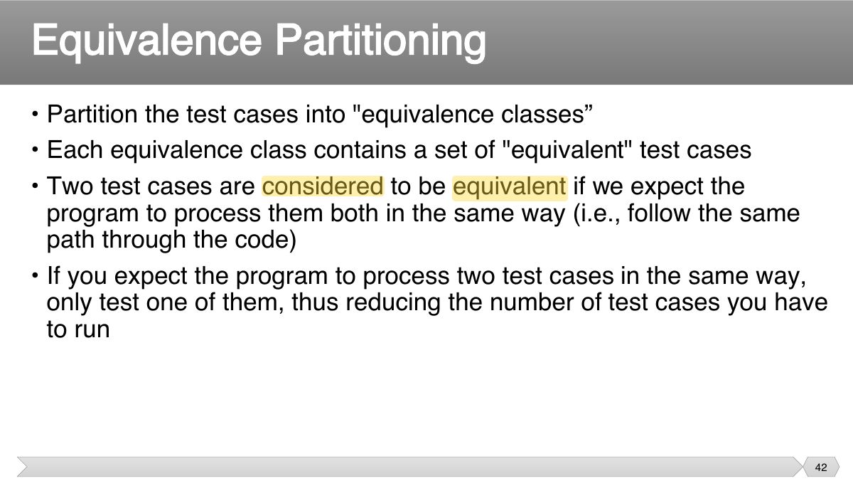 Slide 42: • Partition the test cases into "equivalence classes” • Each equivalence class contains a set of "equivalent" test cases