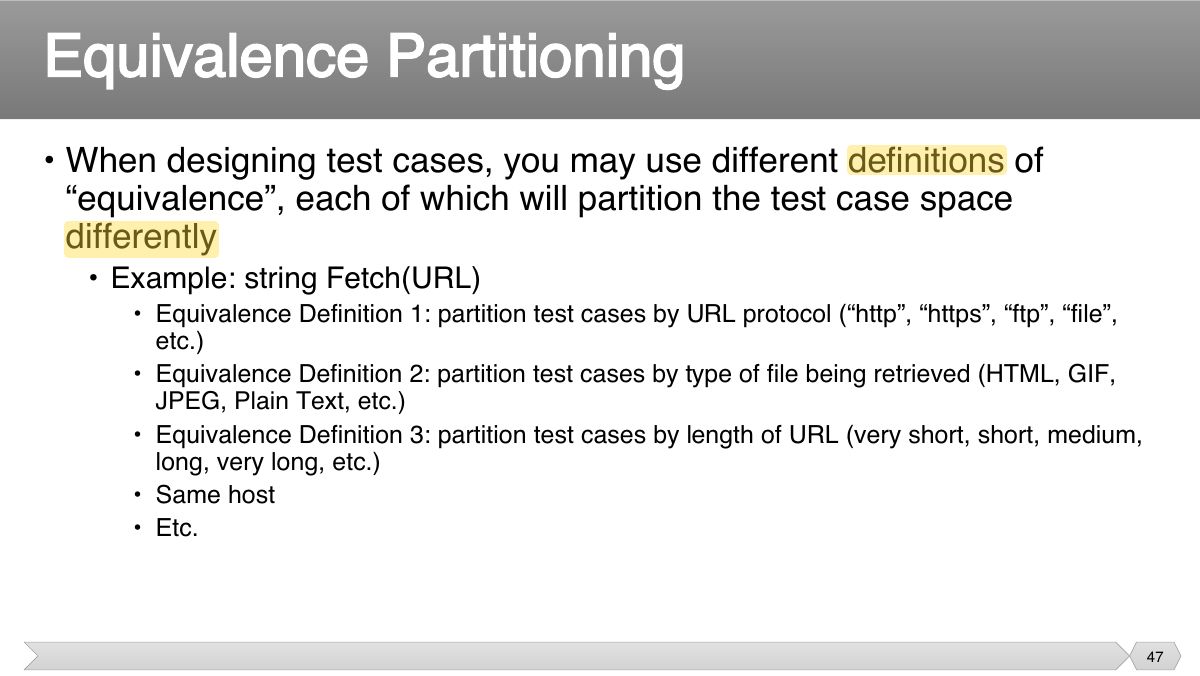 Slide 47: • When designing test cases, you may use different definitions of “equivalence”, each of which will partition the test case space