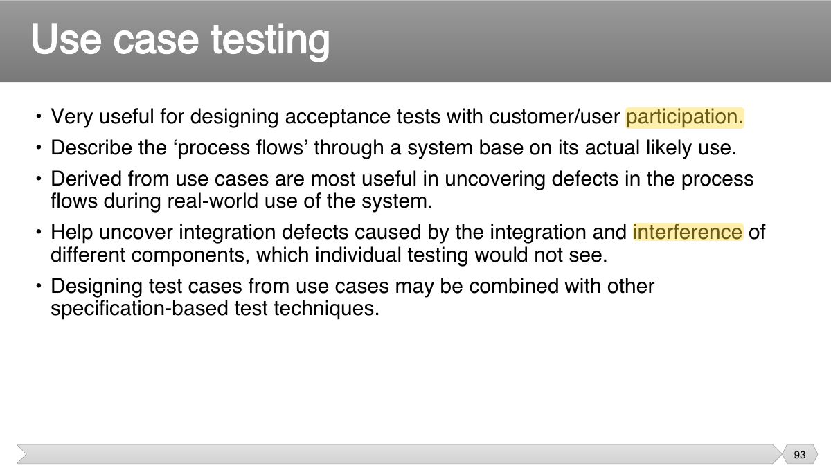 Slide 93: • Very useful for designing acceptance tests with customer/user participation. • Describe the ‘process flows’ through a system base on its actual likely use.