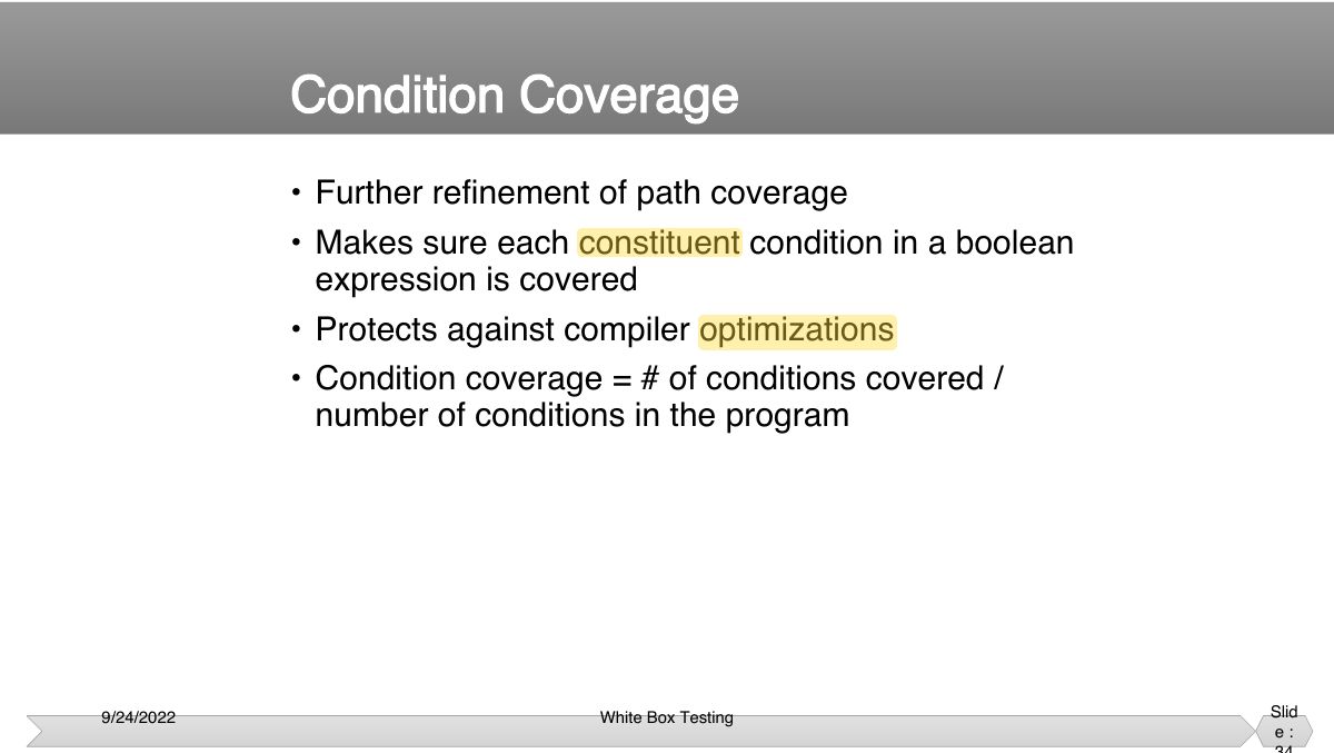 Slide 34: • Further refinement of path coverage • Makes sure each constituent condition in a boolean