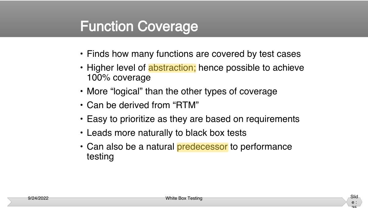 Slide 35: • Finds how many functions are covered by test cases • Higher level of abstraction; hence possible to achieve
