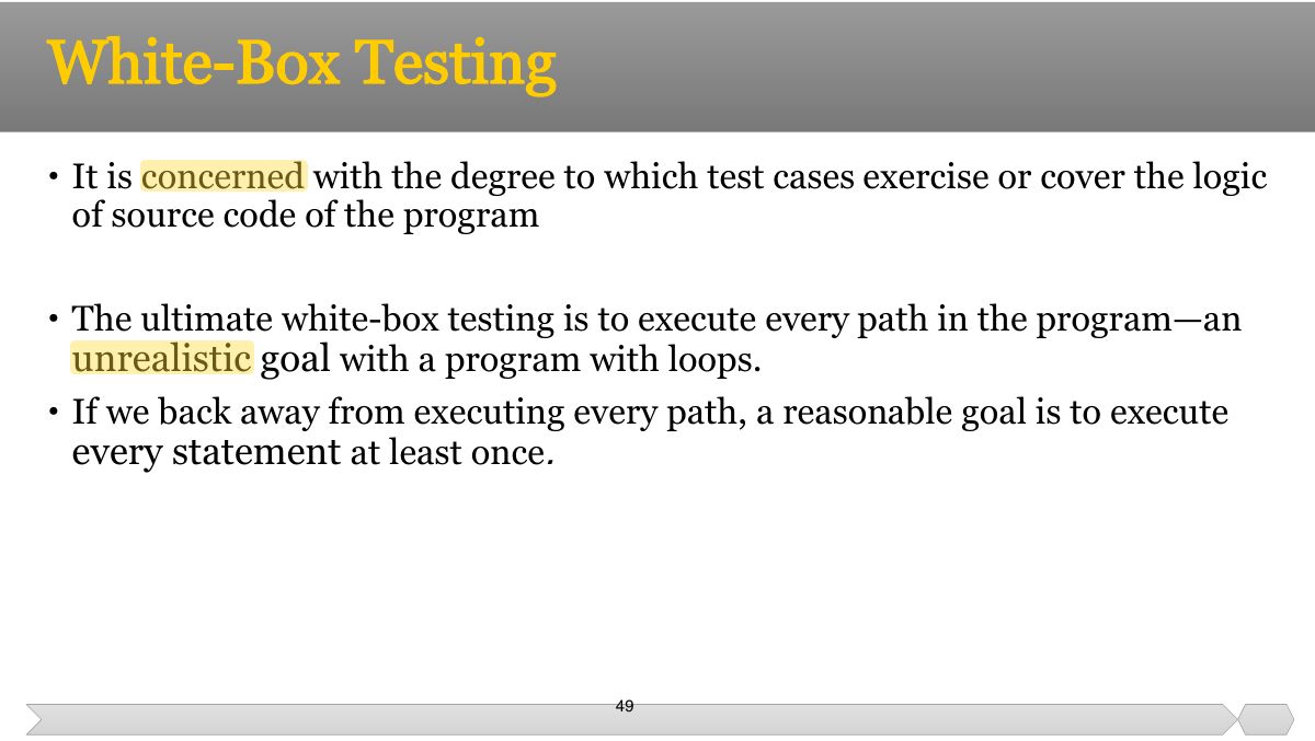Slide 49: • It is concerned with the degree to which test cases exercise or cover the logic of source code of the program