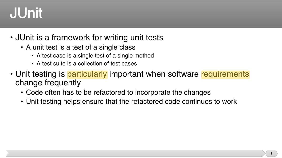 Slide 8: • JUnit is a framework for writing unit tests