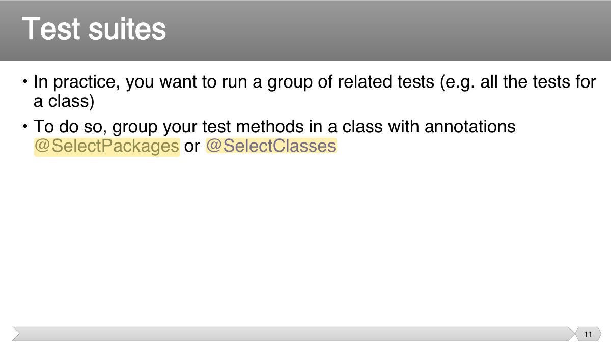 Slide 11: • In practice, you want to run a group of related tests (e.g. all the tests for a class)