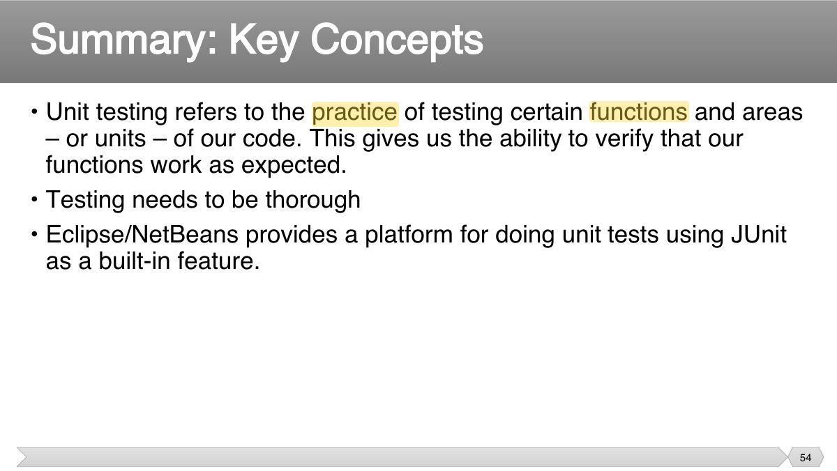 Slide 54: • Unit testing refers to the practice of testing certain functions and areas – or units – of our code. This gives us the ability to verify that our