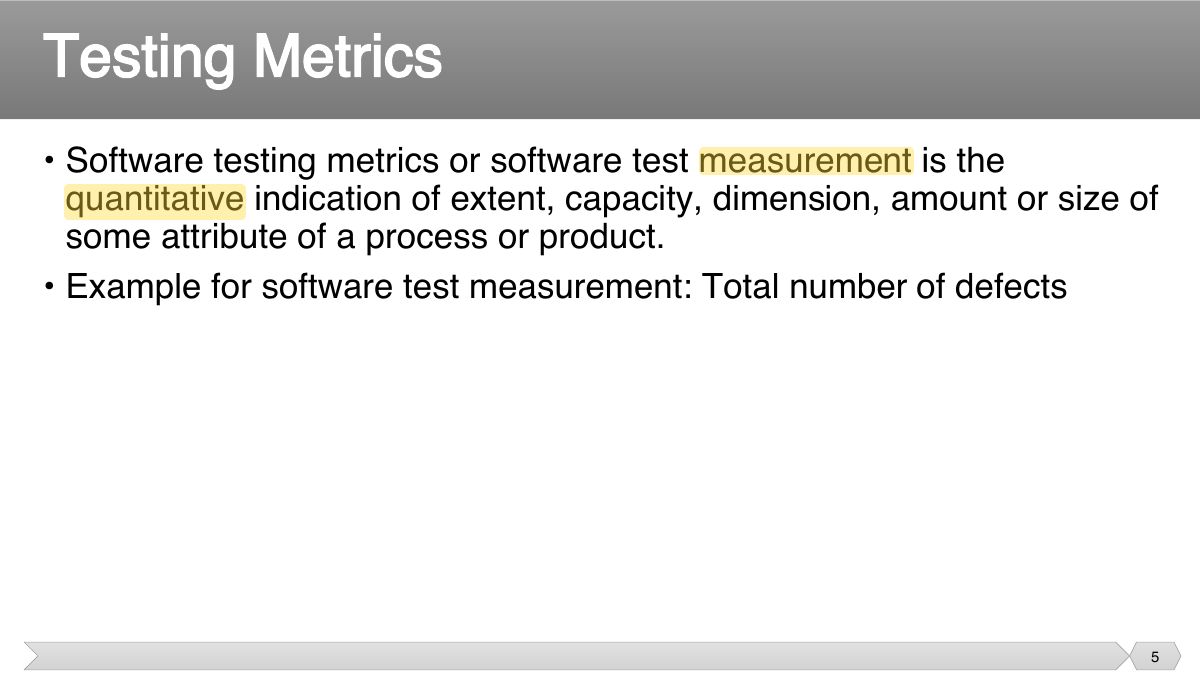 Slide 5: • Software testing metrics or software test measurement is the quantitative indication of extent, capacity, dimension, amount or size of