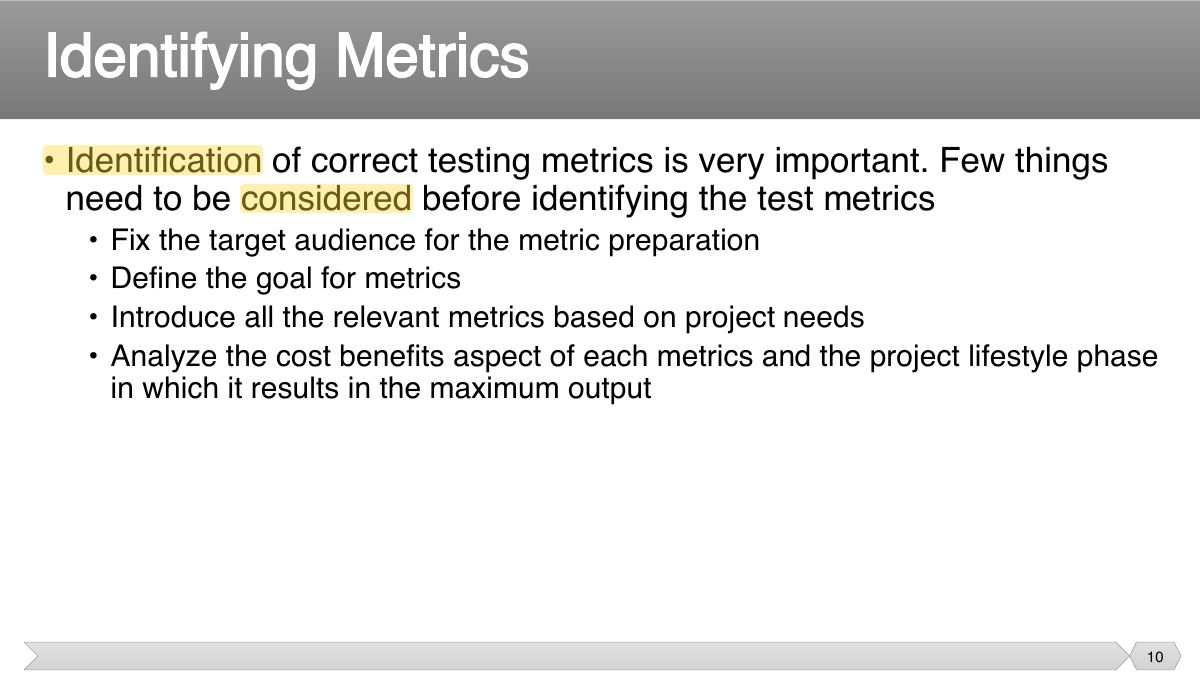 Slide 10: • Identification of correct testing metrics is very important. Few things need to be considered before identifying the test metrics