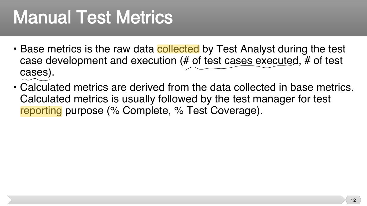Slide 12: • Base metrics is the raw data collected by Test Analyst during the test case development and execution (# of test cases executed, # of test