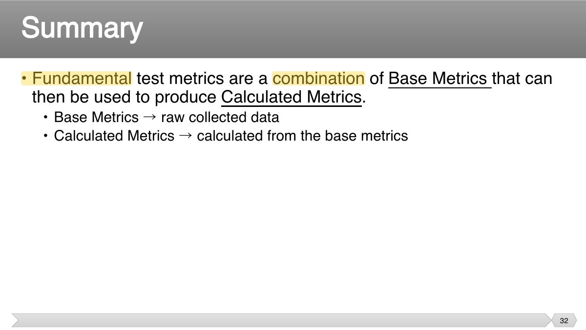 Slide 32: • Fundamental test metrics are a combination of Base Metrics that can then be used to produce Calculated Metrics .