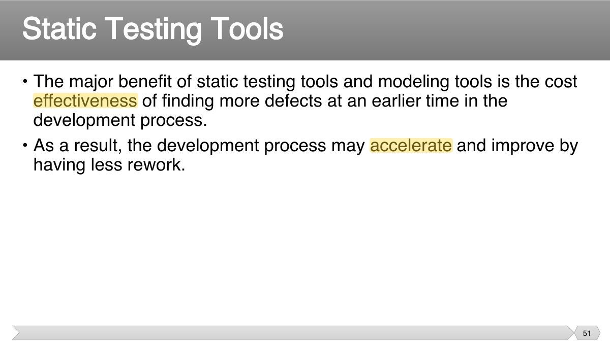 Slide 51: • The major benefit of static testing tools and modeling tools is the cost effectiveness of finding more defects at an earlier time in the
