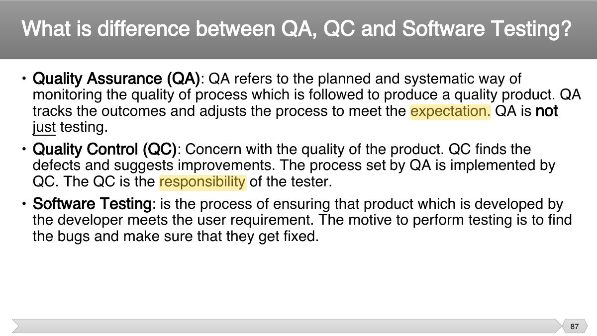 Slide 87: • Quality Assurance (QA) : QA refers to the planned and systematic way of monitoring the quality of process which is followed to produce a quality product. QA