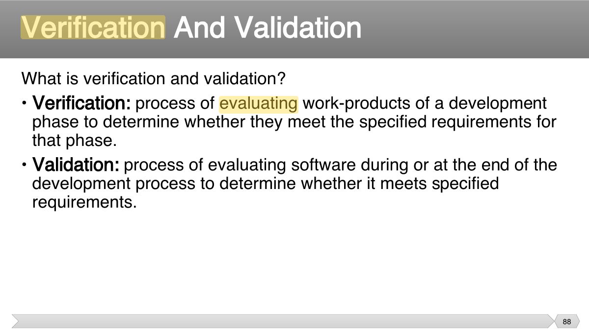 Slide 88: What is verification and validation? • Verification: process of evaluating work-products of a development