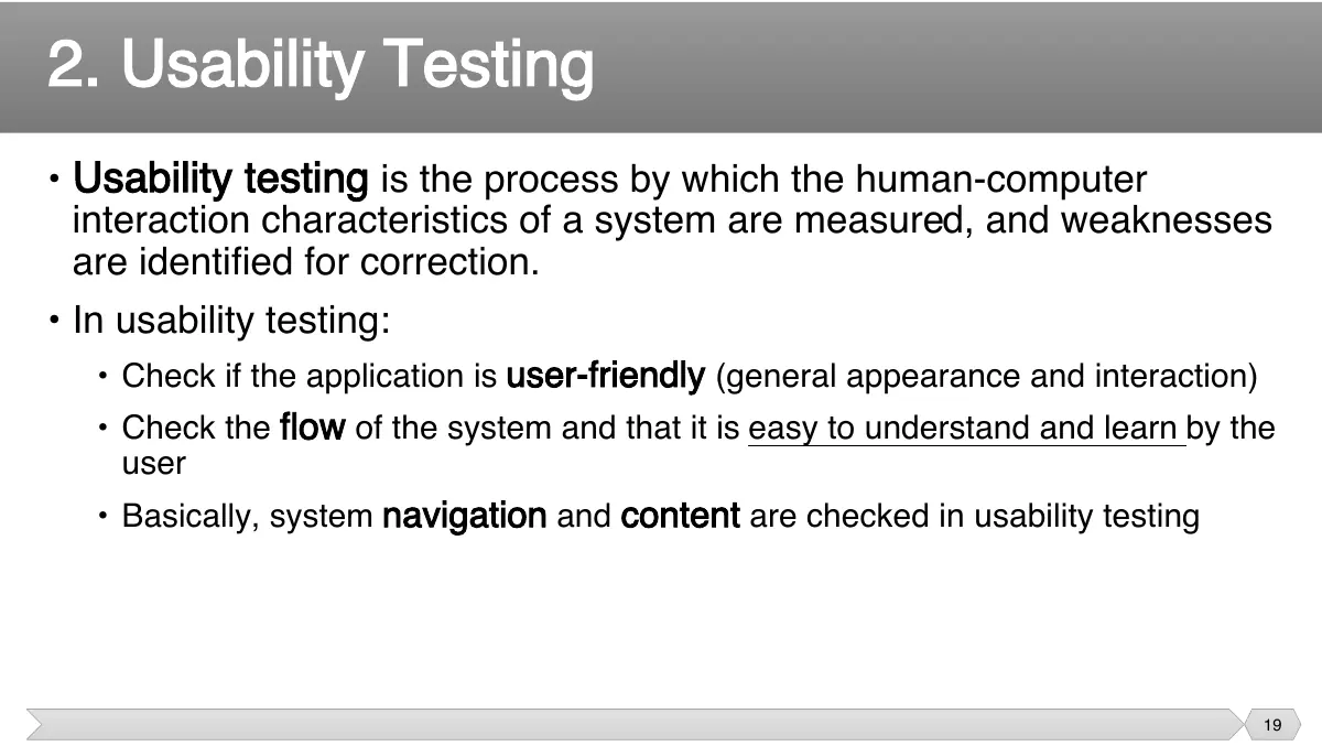 Slide 19: • Usability testing is the process by which the human-computer interaction characteristics of a system are measured, and weaknesses