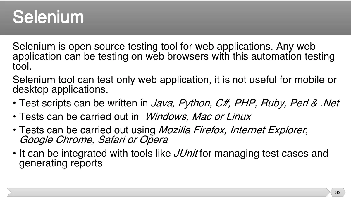Slide 32: Selenium is open source testing tool for web applications. Any web application can be testing on web browsers with this automation testing tool.