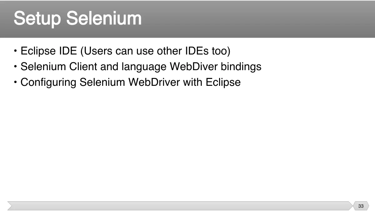 Slide 33: • Eclipse IDE (Users can use other IDEs too) • Selenium Client and language WebDiver bindings