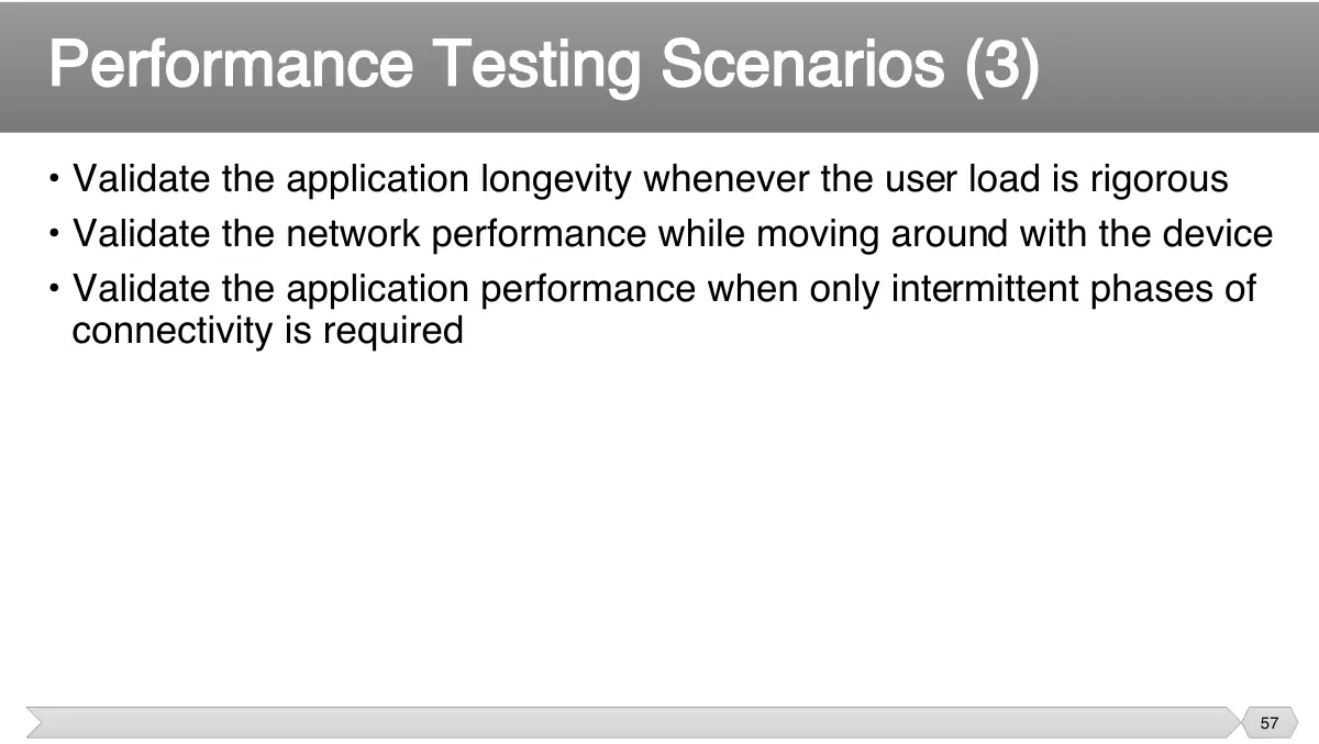 Slide 57: • Validate the application longevity whenever the user load is rigorous • Validate the network performance while moving around with the device